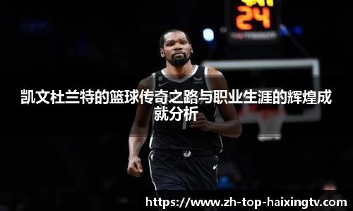 凯文杜兰特的篮球传奇之路与职业生涯的辉煌成就分析