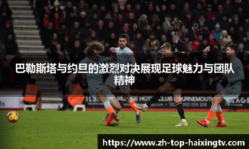 巴勒斯塔与约旦的激烈对决展现足球魅力与团队精神