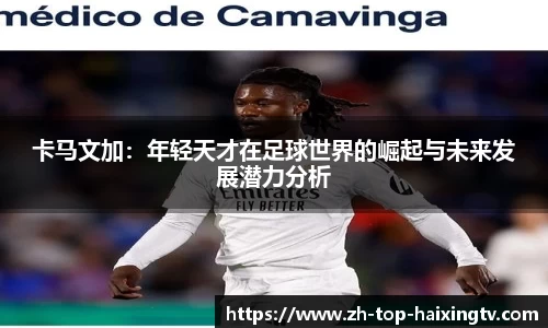 卡马文加：年轻天才在足球世界的崛起与未来发展潜力分析