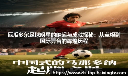 厄瓜多尔足球明星的崛起与成就探秘：从草根到国际舞台的辉煌历程