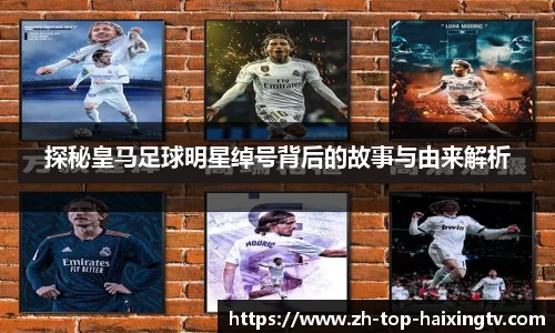 探秘皇马足球明星绰号背后的故事与由来解析